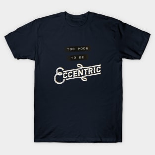 Too Poor to be Eccentric T-Shirt